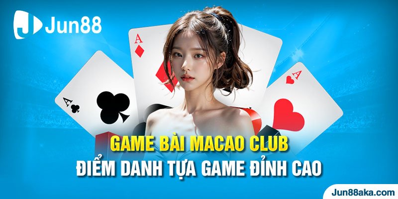 Game Bài Macao Club - Điểm Danh Những Tựa Game Đỉnh Cao