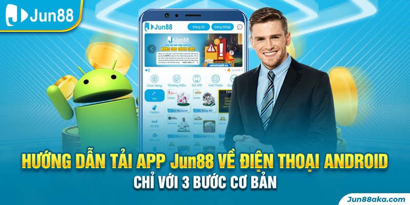 Hướng dẫn tải app Jun88 về điện thoại Android chỉ với 3 bước cơ bản