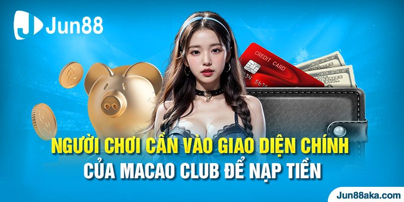 Người chơi cần vào giao diện chính của Macao Club để nạp tiền