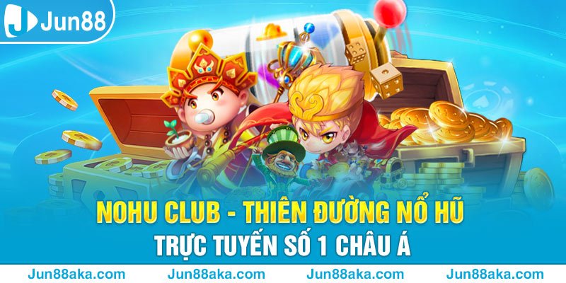Nohu Club - Thiên Đường Nổ Hũ Trực Tuyến Số 1 Châu Á