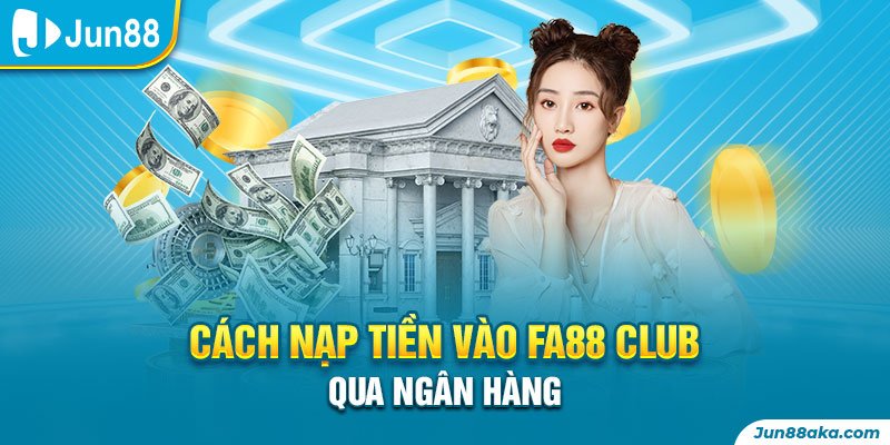 Cách nạp tiền vào Fa88 Club qua ngân hàng là phương thức phổ biến nhất