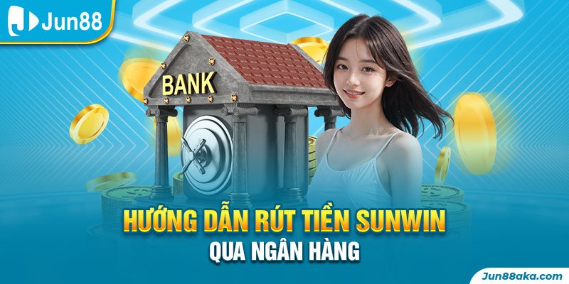 Hướng dẫn rút tiền Sunwin qua ngân hàng