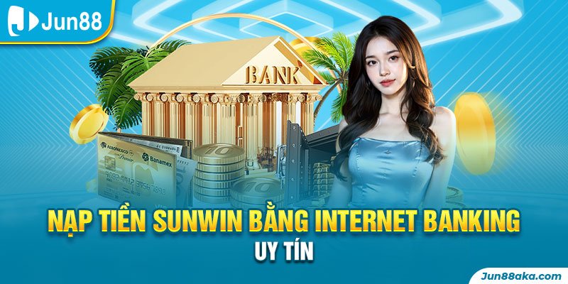 Nạp tiền Sunwin bằng Internet banking uy tín